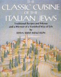 The Classic Cuisine of the Italian Jews: Traditional Recipes and Menus and a Memoir of a Vanished