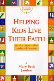 Helping Kids Live Their Faith: Service Projects That Make a Difference