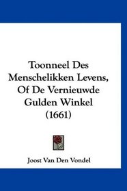 Toonneel Des Menschelikken Levens, Of De Vernieuwde Gulden Winkel (1661) (Mandarin Chinese Edition)