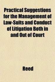 Practical Suggestions for the Management of Law-Suits and Conduct of Litigation Both in and Out of Court