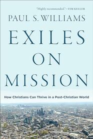 Exiles on Mission: How Christians Can Thrive in a Post-Christian World