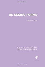 The Uttal Tetralogy of Cognitive Neuroscience: On Seeing Forms (Volume 4)