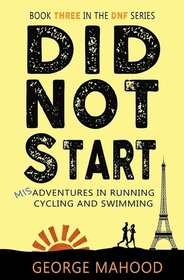 Did Not Start: Misadventures in Running, Cycling and Swimming (DNF, Bk 3)