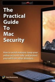 The Practical Guide to Mac Security: How to avoid malware, keep your online accounts safe, and protect yourself from other disasters.
