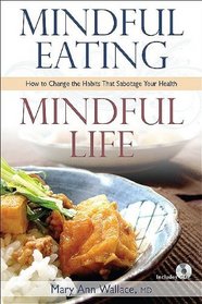 Mindful Eating: Mindful Life: How to Change the Habits That Sabotage Your Health
