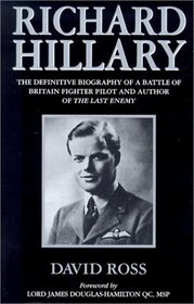 Richard Hillary: The Definitive Biography of a Battle of Britain Fighter Pilot and Author of the Last Enemy