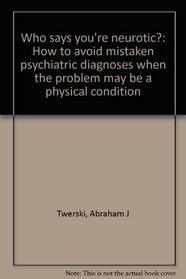 Who says you're neurotic?: How to avoid mistaken psychiatric diagnoses when the problem may be a physical condition