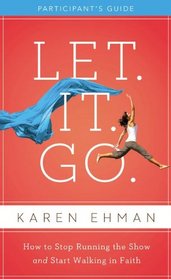 Let. It. Go. Participant's Guide with DVD: How to Stop Running the Show and Start Walking in Faith