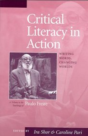 Critical Literacy in Action: Writing Words, Changing Worlds/A Tribute to the Teachings of Paulo Freire