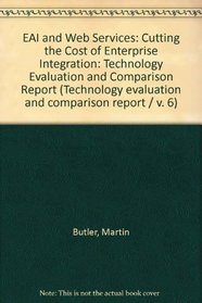 EAI and Web Services: Cutting the Cost of Enterprise Integration: Technology and Evaluation Comparison Report