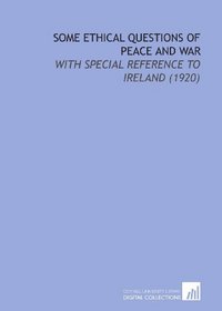Some Ethical Questions of Peace and War: With Special Reference to Ireland (1920)