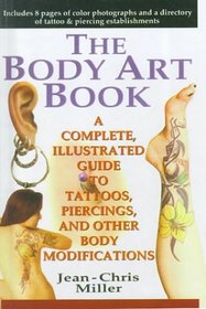 Body Art Book: A Complete, Illustrated Guide to Tattoos, Piercings, and Other Body Modifications
