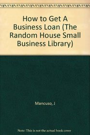 HOW TO GET A BUSINESS LOAN ON (The Random House Small Business Library)