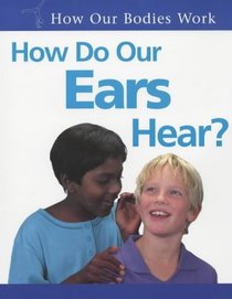 How Do Our Ears Hear? (How Our Bodies Work)