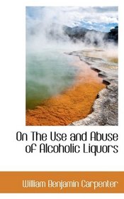 On The Use and Abuse of Alcoholic Liquors