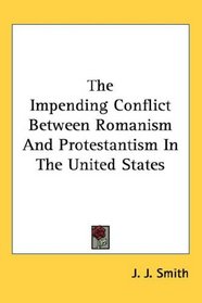 The Impending Conflict Between Romanism And Protestantism In The United States