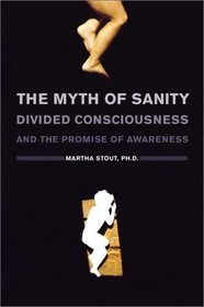 The Myth of Sanity : Divided Consciousness and the Promise of Awareness