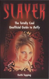 Slayer: The Totally Cool Unofficial Guide to Buffy