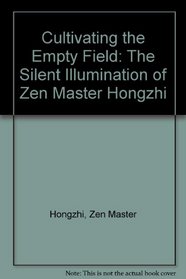 Cultivating the Empty Field: The Silent Illumination of Zen Master Hongzhi