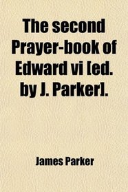 The second Prayer-book of Edward vi [ed. by J. Parker].