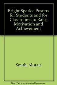 Bright Sparks: Posters for Students And for Classrooms to Raise Motivation And Achievement, Revised Edition