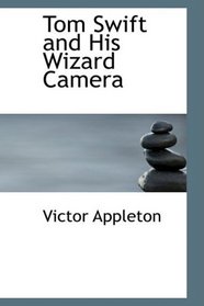 Tom Swift and His Wizard Camera: or Thrilling Adventures While Taking Moving Pictu