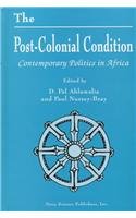 The Post-Colonial Condition: Contemporary Politics in Africa (Horizons in Post-Colonial Studies)