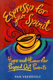 Espresso for Your Spirit : Hope and Humor for Pooped-Out Parents (Espresso)
