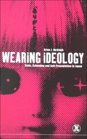 Wearing Ideology : State, Schooling and Self-Presentation in Japan (Dress, Body, Culture)