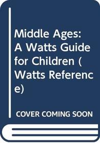 Middle Ages: A Watts Guide for Children (Watts Reference)