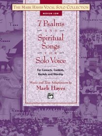 7 Psalms and Spiritual Songs for Solo Voice: For Concerts, Contests, Recitals and Worship - Medium Low (Mark Hayes Vocal Solo Collection)