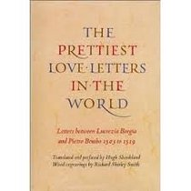 Prettiest Love Letters in the World: Letters Between Lucrezia Borgia & Pietro Bembo 1503 to 1519