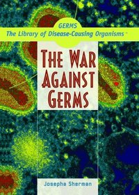 The War Against Germs (Germs! the Library of Disease-Causing Organisms)