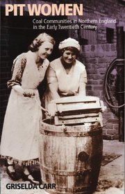 Pit Women: Coal Communities in Northern England in the Early Twentieth Century