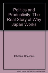 Politics and Productivity: The Real Story of Why Japan Works