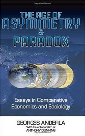 The Age of Asymmetry and Paradox: Essays in Comparative Economics and Sociology