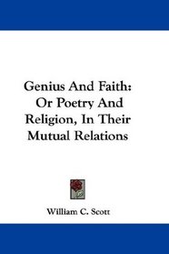 Genius And Faith: Or Poetry And Religion, In Their Mutual Relations