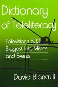 Dictionary of Teleliteracy: Television's 500 Biggest Hits, Misses, and Events (Television)