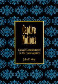 Captive Notions: Concise Commentaries on the Commonplace