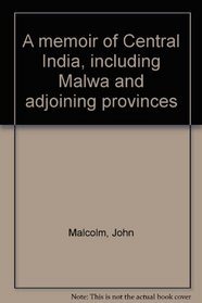 A memoir of Central India, including Malwa and adjoining provinces