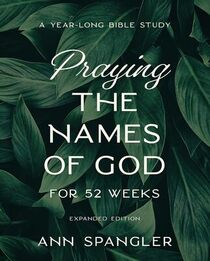 Praying the Names of God for 52 Weeks: A Year-Long Bible Study (Expanded Edition)