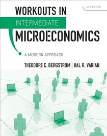 Workouts in Intermediate Microeconomics: for Intermediate Microeconomics: A Modern Approach, Eighth Edition