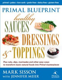 Primal Blueprint: Healthy Sauces, Dressings and Toppings
