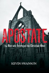 Apostate: The Men Who Destroyed the Christian West