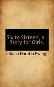 Six to Sixteen, a Story for Girls.