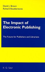 The Impact of Electronic Publishing: The Future for Publishers and Librarians