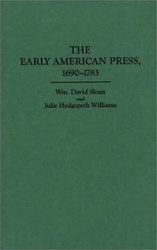 The Early American Press, 1690-1783 (The History of American Journalism)