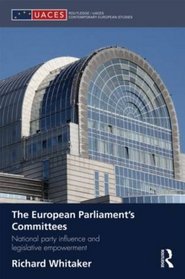The European Parliaments Committees: National party control and legislative empowerment (Routledge/Uaces Contemporary European Studies)