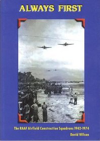Always first: The RAAF Airfield Construction Squadrons, 1942-1974