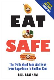 Eat Safe: The Truth about Additives from Aspartame to Xanthan Gum